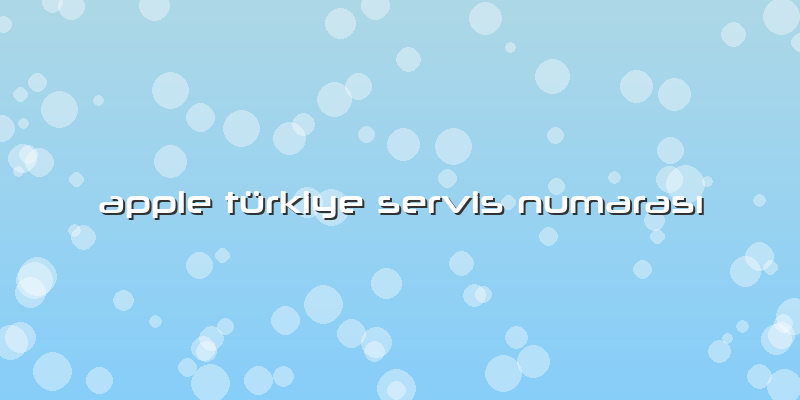 Apple Türkiye Servis Numarası